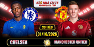 Soi Kèo Chelsea Vs Manchester United 19h30 31/10 - Ngoại Hạng Anh